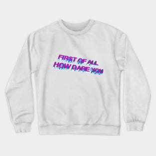 First Of All How Dare You Meme Design Crewneck Sweatshirt